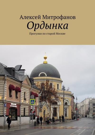 Книга Ордынка. Прогулки по старой Москве (Алексей Митрофанов)